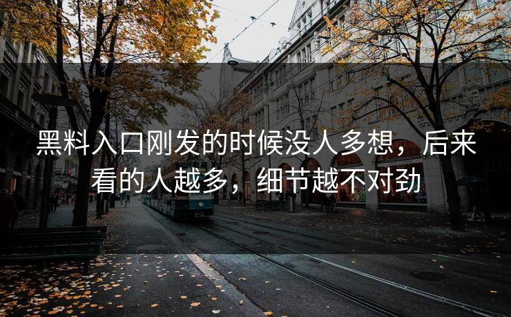 黑料入口刚发的时候没人多想，后来看的人越多，细节越不对劲