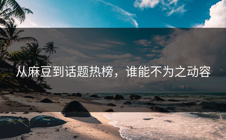从麻豆到话题热榜，谁能不为之动容