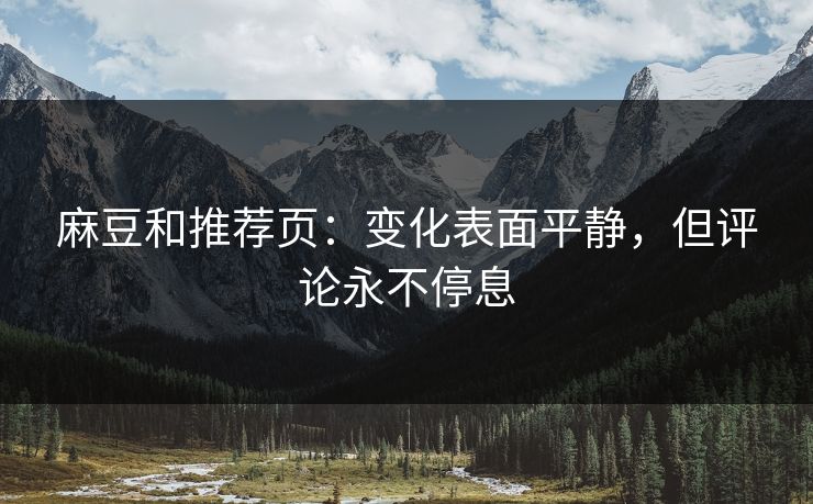 麻豆和推荐页：变化表面平静，但评论永不停息